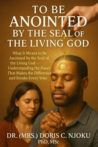 To Be Anointed by the Seal of the Living God : What It Means to Be Anointed by the Seal of the Living God — Understanding the Power That Makes the Difference and Breaks Every Yoke