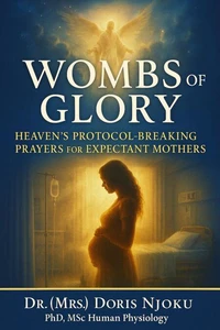 Wombs Of Glory: Heaven's Protocols For Supernatural Conception, Pregnancy & Birth.