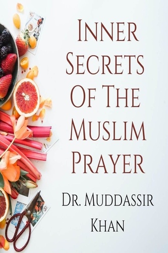  Dr. Muddassir Khan - Inner Secrets Of The Muslim Prayer: Spiritual Teachings of Quran, Sunnah, Ibn Taymiyyah and Ibn al-Qayyim to Achieve Concentration in the Prayer.