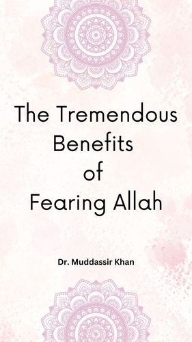  Dr. Muddassir Khan - The Tremendous Benefits of Fearing Allah.
