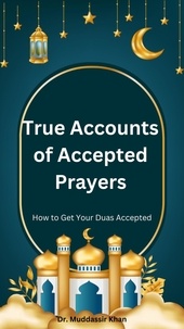  Dr. Muddassir Khan - True Accounts of Accepted Prayers: How to Get Your Duas Accepted.