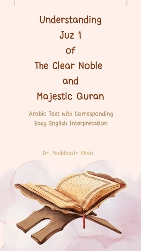  Dr. Muddassir Khan - Understanding Juz 1 of the Clear Noble and Majestic Quran: Arabic Text with Corresponding Easy English Interpretation - The Message of the Quran, #1.