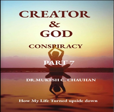  Dr. Mukesh C. Chauhan - Conspiracy - Part 7 - Creator and God.