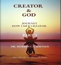  Dr. Mukesh C. Chauhan - Journey - Part 2 - Creator and God.