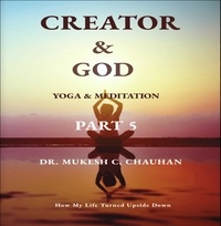  Dr. Mukesh C. Chauhan - Yoga and Meditation - Part 5 - Creator and God.