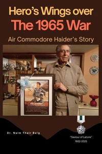 Hero's Wings Over the 1965 War: Air Commodore Haider's Story