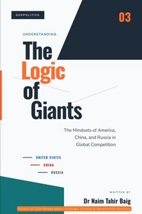 The Logic of Giants: Understanding the Mindsets of America, China, and Russia