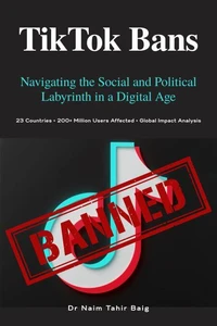 TikTok Bans: Navigating the Social and Political Labyrinth in a Digital Age