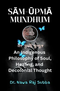 Sām-Ūpmā Mundhum: An Indigenous Philosophy of Soul, Healing, and Decolonizing Thought