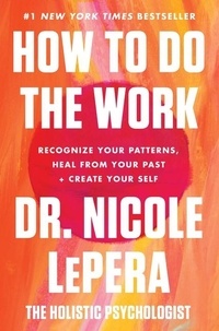 Dr. Nicole LePera - How to Do the Work - Recognize Your Patterns, Heal from Your Past, and Create Your Self.