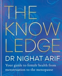 Dr Nighat Arif - The Knowledge - Your guide to female health – from menstruation to the menopause.
