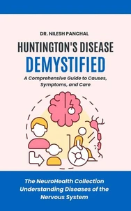 Huntington's Disease Demystified: A Comprehensive Guide to Causes, Symptoms, and Care