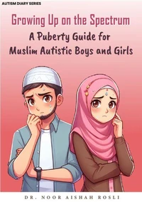 Growing Up on the Spectrum : A Puberty Guide for Muslim Autistic Boys and Girls