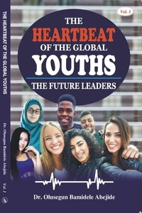  DR. OLUSEGUN B. ABEJIDE - The Heartbeat of the Global Youths: The Future Leaders- Volume 1.