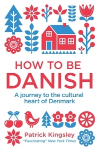 Dr Patrick Kingsley - How to be Danish - A Journey to the Cultural Heart of Denmark.