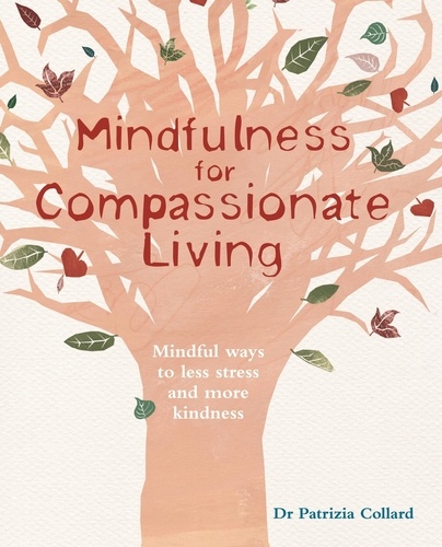Mindfulness for Compassionate Living. Mindful ways to less stress and more kindness