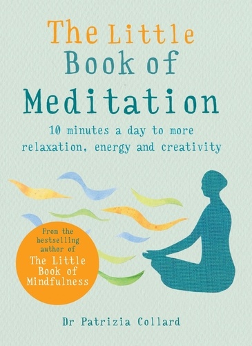 Dr Patrizia Collard - The Little Book of Meditation - 10 minutes a day to more relaxation, energy and creativity.