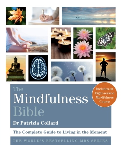 The Mindfulness Bible. The Complete Guide to Living in the Moment