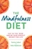 The Mindfulness Diet. Eat in the 'now' and be the perfect weight for life – with mindfulness practices and 70 recipes