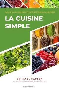 Dr. Paul Carton - La Cuisine Simple - Avec plus de 500 recettes végétariennes indexées.