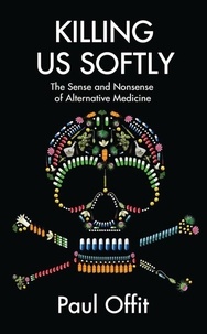 Dr Paul Offit - Killing Us Softly - The Sense and Nonsense of Alternative Medicine.