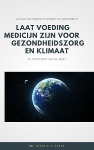 Dr. Peter A.J. Holst - Laat Voeding Medicijn zijn voor Gezondheidszorg en Klimaat.
