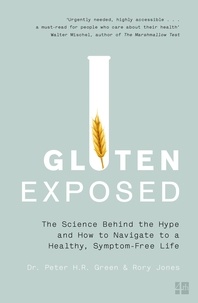 Dr. Peter Green et Rory Jones - Gluten Exposed - The Science Behind the Hype and How to Navigate to a Healthy, Symptom-free Life.