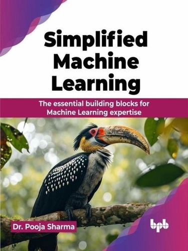  Dr. Pooja Sharma - Simplified Machine Learning: The essential building blocks for Machine Learning expertise.