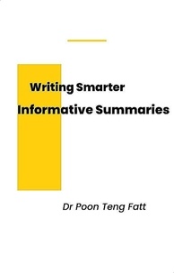  Dr Poon Teng Fatt - Writing Smarter Informative Summaries.