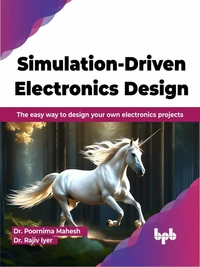 Simulation-Driven Electronics Design: The easy way to design your own electronics projects