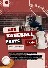 444+ Fun & Unbelievable Baseball Facts for Kids: Discover Incredible Home Runs, Brilliant Base-Stealers, Wacky Superstitions & So Much More! (The Perfect Gift for Baseball Lovers & Young Readers?)