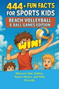 444+ Fun Facts for Sports Kids: Beach Volleyball & Ball Games Edition Discover Epic Spikes, Wacky Moves, and Wild Records