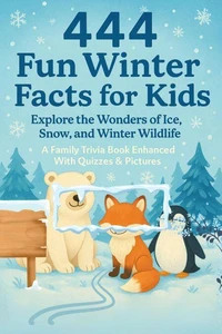 444 Fun Winter Facts for Kids: Explore the Wonders of Ice, Snow, and Winter Wildlife: A Family Trivia Book Enhanced With Quizzes & Pictures