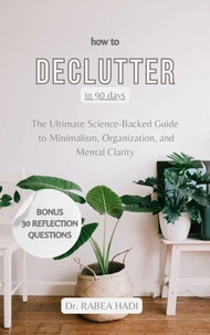 How to Declutter Your Life in 90 Days: The Ultimate Science-Backed Guide to Minimalism, Organization, and Mental Clarity