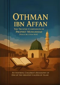 Othman ibn Affan: The Trusted Companion of Prophet Muhammad (Peace Be Upon Him) An Inspiring Children's Biography of One of the Greatest Caliphs of Islam