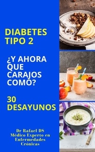  Dr Rafael DS - Diabetes Tipo 2 ¿Y Ahora Que Carajos Como? 30 Desayunos.