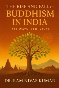 The Rise And Fall Of Buddhism In India: Pathways To Revival