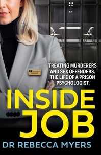 Dr Rebecca Myers - Inside Job - Treating Murderers and Sex Offenders. The Life of a Prison Psychologist..