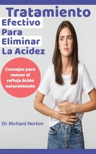  Dr. Richard Norton - Tratamiento Efectivo Para Eliminar La Acidez: Consejos para vencer el reflujo ácido naturalmente.