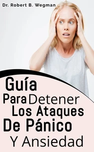 Guía Para Detener Los Ataques De Pánico Y Ansiedad