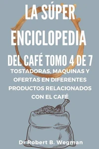 La Súper Enciclopedia Del Café Tomo 4 De 7: Tostadoras, maquinas y ofertas en diferentes productos relacionados con el café