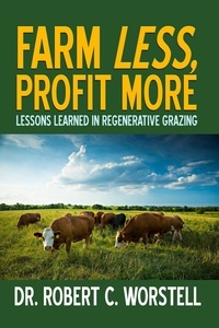  Dr. Robert C. Worstell - Farm Less, Profit More: Lessons in Regenerative Grazing.