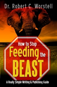 Dr. Robert C. Worstell - How to Stop  Feeding the Beast - Really Simple Writing &amp; Publishing, #17.