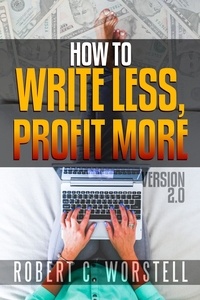  Dr. Robert C. Worstell - How to Write Less and Profit More - Version 2.0 - Really Simple Writing &amp; Publishing.