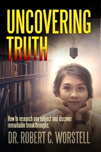  Dr. Robert C. Worstell - Uncovering Truth - Mindset Stacking Guides.