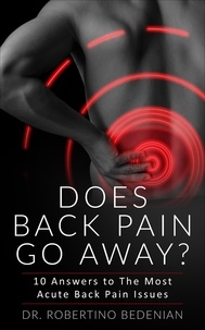  Dr. Robertino Bedenian - Does Back Pain Go Away? 10 Answers To The Most Acute Back Pain Issues.