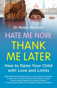 Dr. Robin Berman - Hate Me Now, Thank Me Later - How to raise your kid with love and limits.