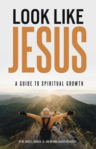  Dr. Roger L. Barrier, Jr. et  Brianna Barrier Wetherbee - Look Like Jesus: A Guide to Spiritual Growth.