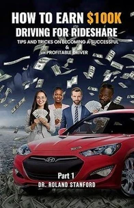 How to earn $100K driving for Rideshare: Tips and Tricks on becoming a successful &amp; Profitable Driver