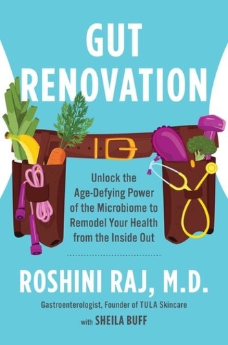 Dr. Roshini Raj - Gut Renovation - Unlock the Age-Defying Power of the Microbiome to Remodel Your Health from the Inside Out.